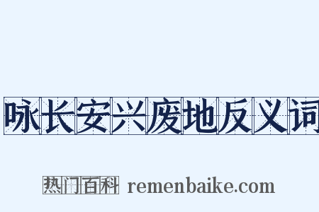 咏长安兴废地反义词是什么意思的图片